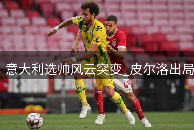 意大利选帅风云突变 皮尔洛出局孔蒂或迎转机