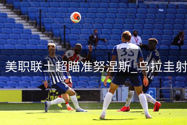 美职联土超瞄准努涅斯 乌拉圭射手或将离开利雅得新月