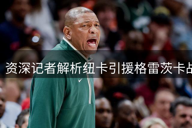 资深记者解析纽卡引援格雷茨卡战略价值